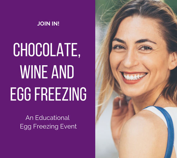 Chocolate, Wine and Egg Freezing An Educational Egg Freezing Event